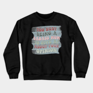 Too busy being a badass mom to give AF about your opinion Crewneck Sweatshirt